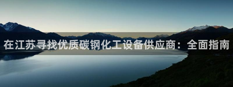 新航娱乐扣费是什么费用啊怎么退：在江苏寻找优质碳钢